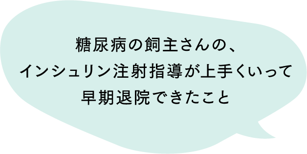 糖尿病の飼主さんの、インシュリン注射指導が上手くいって早期退院出来たこと